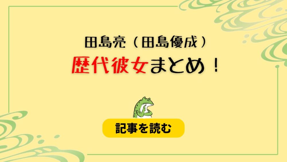 2024最新！田島亮（田島優成）の歴代彼女まとめ！元カノは趣里！