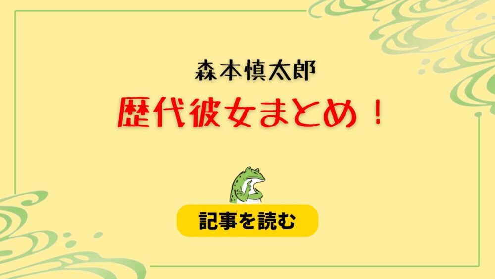 2024最新！森本慎太郎の歴代彼女12人まとめ！現在は森川葵で匂わせも